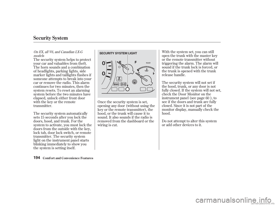 HONDA ACCORD SEDAN 2003  Owners Manual (in English) With the system set, you can still
open the trunk with the master key
or the remote transmitter without
triggering the alarm. The alarm will
sound if the trunk lock is f orced, or
the trunk is opened 