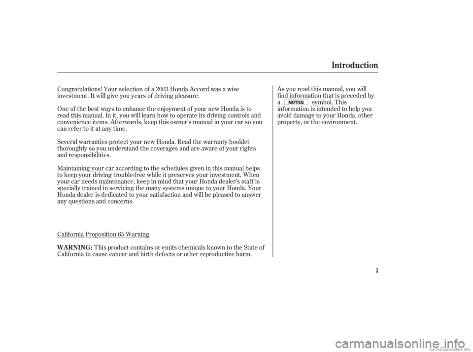 HONDA ACCORD SEDAN 2003  Owners Manual (in English) As you read this manual, you will
f ind inf ormation that is preceded by
asymbol. This
inf ormation is intended to help you
avoid damage to your Honda, other
property, or the environment.
Several warr