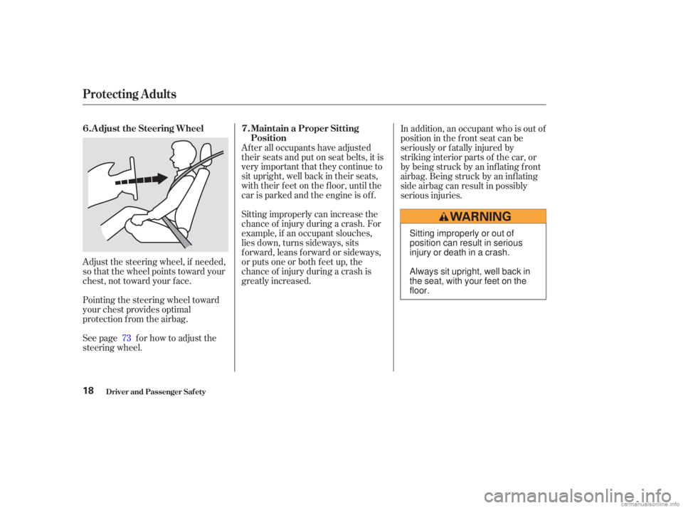 HONDA ACCORD SEDAN 2003 (in English) Owners Guide Adjust the steering wheel, if needed,
so that the wheel points toward your
chest, not toward your f ace.
Pointing the steering wheel toward
your chest provides optimal
protection f rom the airbag.
See HONDA ACCORD SEDAN 2003 (in English) Owners Guide Adjust the steering wheel, if needed,
so that the wheel points toward your
chest, not toward your f ace.
Pointing the steering wheel toward
your chest provides optimal
protection f rom the airbag.
See