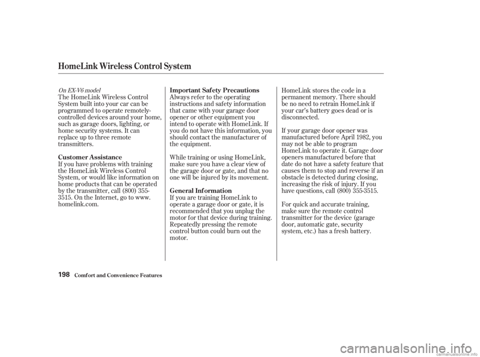 HONDA ACCORD SEDAN 2003  Owners Manual (in English) If your garage door opener was
manuf actured bef ore April 1982, you
may not be able to program
HomeLink to operate it. Garage door
openers manuf actured bef ore that
date do not have a safety feature