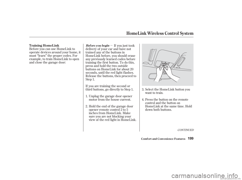 HONDA ACCORD SEDAN 2003  Owners Manual (in English) µ
If you are training the second or
third buttons, go directly to Step 1. Unplug the garage door opener
motor f rom the house current.
Bef ore you can use HomeLink to
operate devices around your hom
