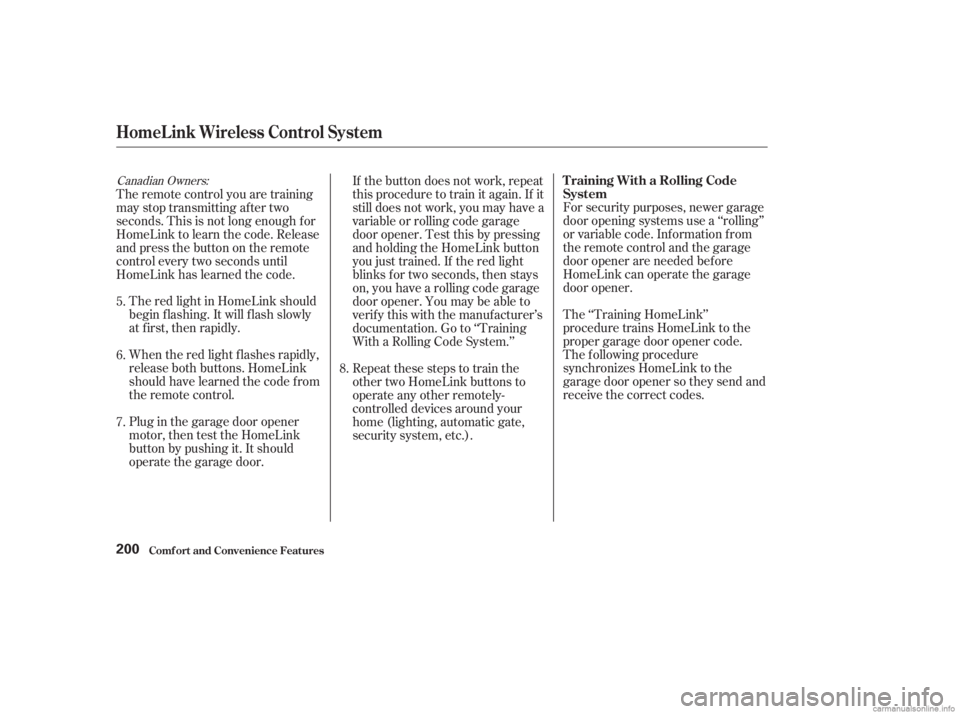 HONDA ACCORD SEDAN 2003  Owners Manual (in English) For security purposes, newer garage
door opening systems use a ‘‘rolling’’
or variable code. Inf ormation f rom
the remote control and the garage
door opener are needed bef ore
HomeLink can op
