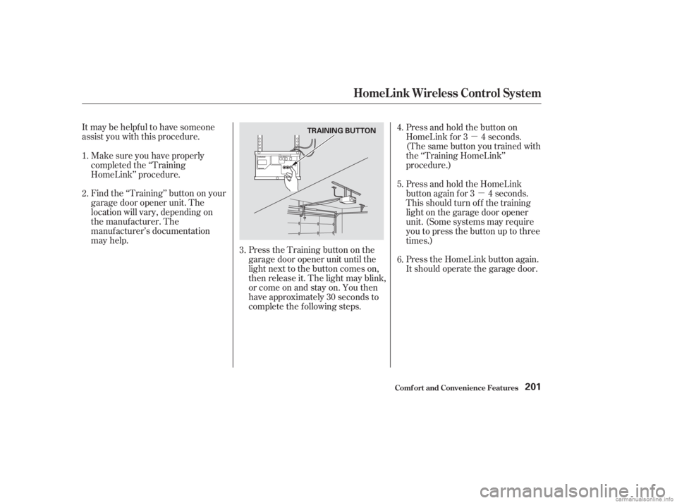 HONDA ACCORD SEDAN 2003  Owners Manual (in English) µµ
Itmaybehelpfultohavesomeone
assist you with this procedure.
Find the ‘‘Training’’ button on your
garage door opener unit. The
location will vary, depending on
the manufacturer. The
manu
