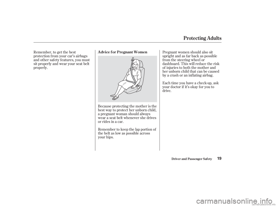 HONDA ACCORD SEDAN 2003  Owners Manual (in English) Each time you have a check-up, ask
your doctor if it’s okay f or you to
drive.
Remember to keep the lap portion of
the belt as low as possible across
your hips. Pregnant women should also sit
uprigh