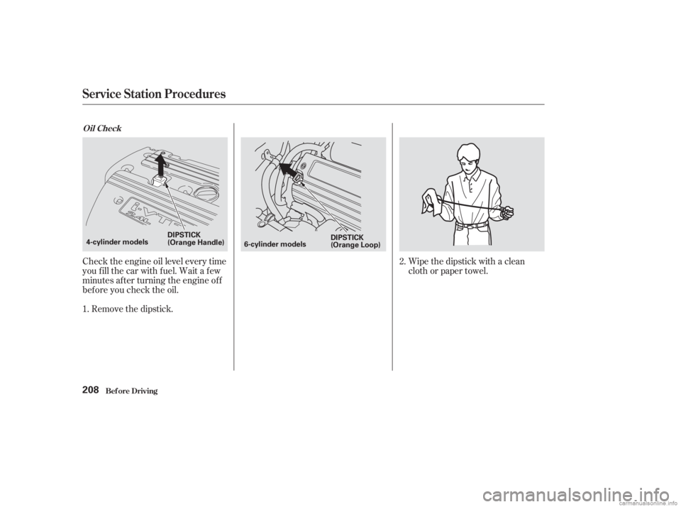 HONDA ACCORD SEDAN 2003  Owners Manual (in English) Check the engine oil level every time
you f ill the car with f uel. Wait a f ew
minutes af ter turning the engine of f
bef ore you check the oil.Remove the dipstick. Wipe the dipstick with a clean
clo