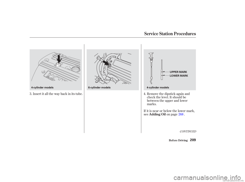 HONDA ACCORD SEDAN 2003  Owners Manual (in English) CONT INUED
Insert it all the way back in its tube.Remove the dipstick again and
check the level. It should be
between the upper and lower
marks.
If it is near or below the lower mark,
see on page .
3.