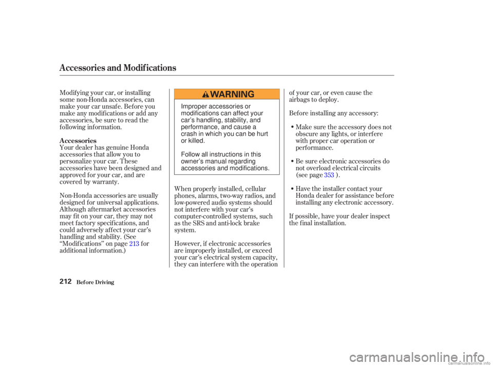 HONDA ACCORD SEDAN 2003  Owners Manual (in English) Be sure electronic accessories do
not overload electrical circuits
(see page ).
Have the installer contact your
Honda dealer f or assistance bef ore
installing any electronic accessory.
If possible, h