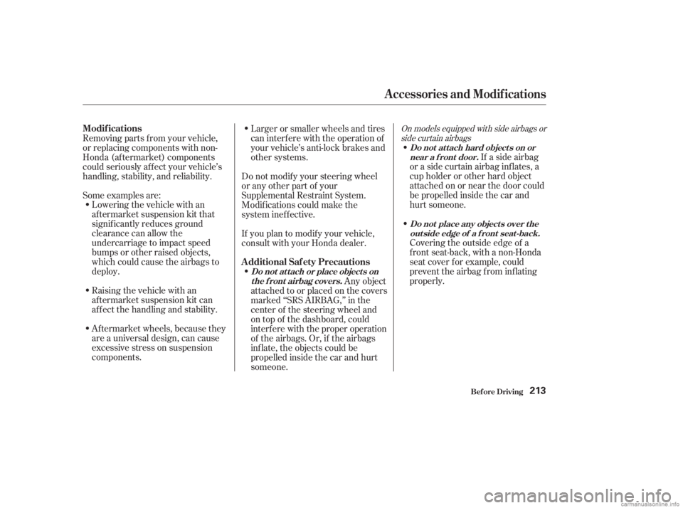 HONDA ACCORD SEDAN 2003  Owners Manual (in English) If a side airbag
or a side curtain airbag inf lates, a
cupholderorotherhardobject
attached on or near the door could
be propelled inside the car and
hurt someone.
Covering the outside edge of a
f ront