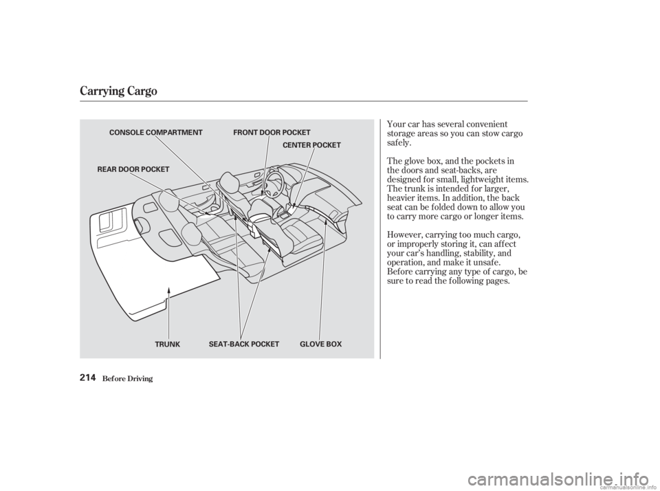 HONDA ACCORD SEDAN 2003  Owners Manual (in English) Your car has several convenient
storage areas so you can stow cargo
saf ely.
However, carrying too much cargo,
or improperly storing it, can af f ect
your car’s handling, stability, and
operation, a