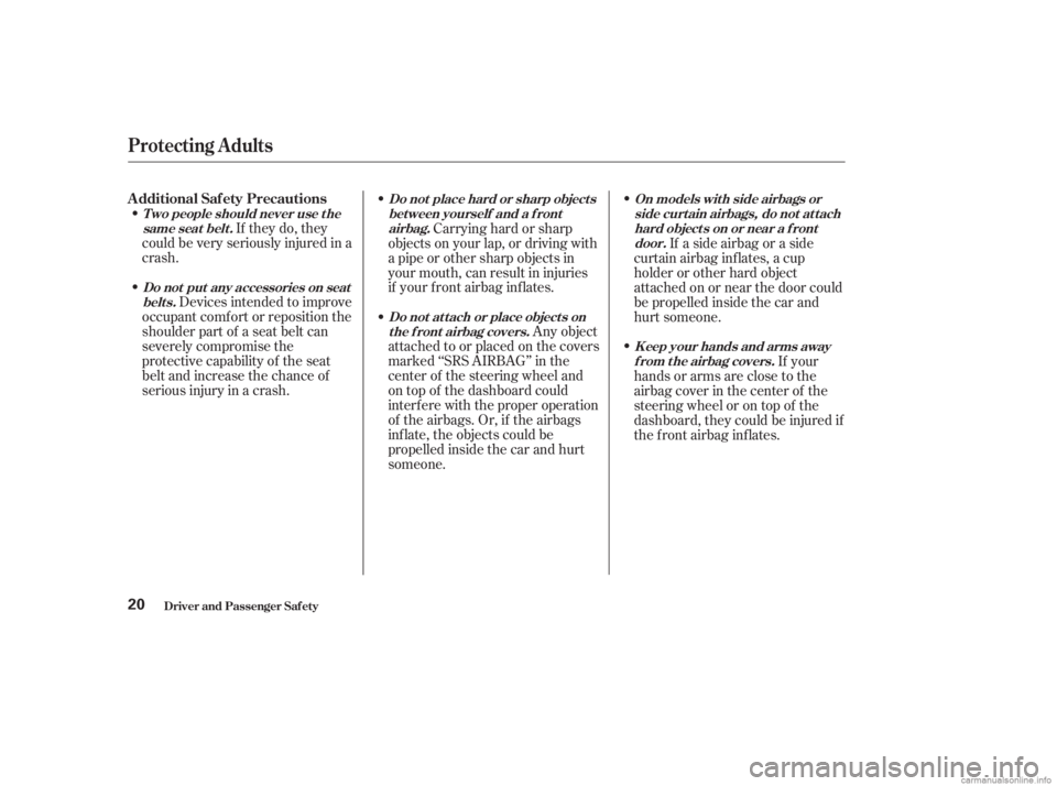 HONDA ACCORD SEDAN 2003  Owners Manual (in English) If they do, they
could be very seriously injured in a
crash.
Devices intended to improve
occupant comf ort or reposition the
shoulder part of a seat belt can
severely compromise the
protective capabil