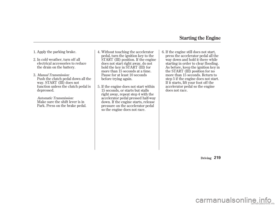 HONDA ACCORD SEDAN 2003  Owners Manual (in English) Push the clutch pedal down all the
way. START (III) does not
f unction unless the clutch pedal is
depressed. Apply the parking brake.
In cold weather, turn of f all
electrical accessories to reduce
th
