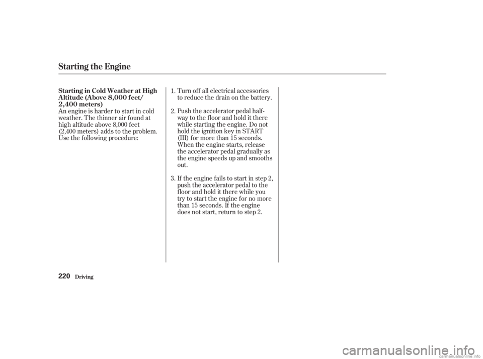 HONDA ACCORD SEDAN 2003  Owners Manual (in English) Use the f ollowing procedure:Turn of f all electrical accessories
to reduce the drain on the battery.
Push the accelerator pedal half-
way to the f loor and hold it there
while starting the engine. Do