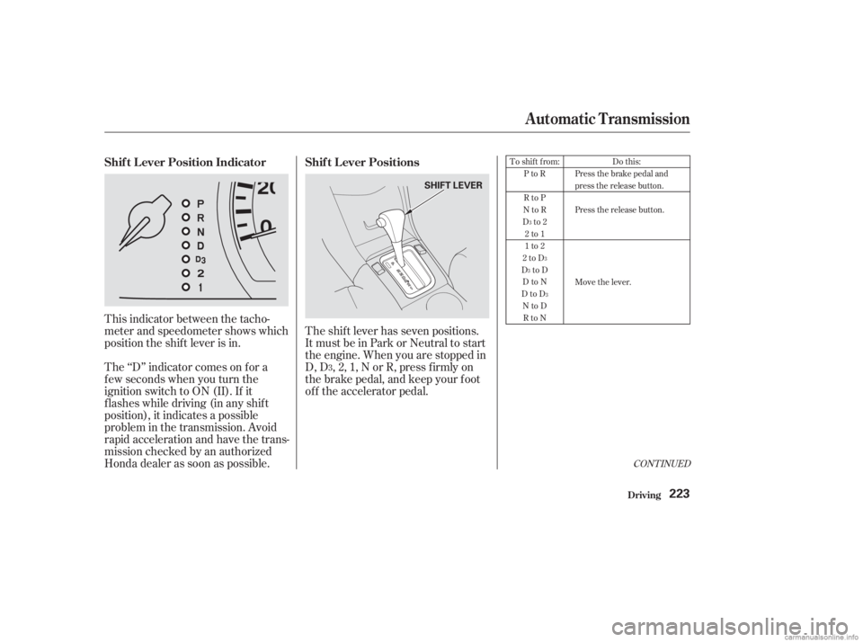 HONDA ACCORD SEDAN 2003  Owners Manual (in English) CONT INUED
Do this:
Press the brake pedal and
press the release button.
Press the release button.
Move the lever.
3 To shift from:
PtoR
RtoP
NtoR
Dto2 2to1
1to2
2toD
DtoD DtoN
DtoD NtoDRtoN
The shift 