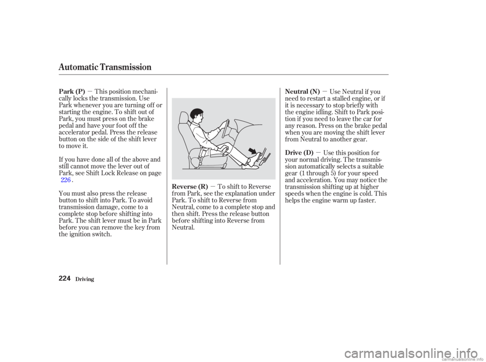 HONDA ACCORD SEDAN 2003  Owners Manual (in English) µµµ
µ
This position mechani-
cally locks the transmission. Use
Park whenever you are turning of f or
starting the engine. To shif t out of
Park, you must press on the brake
pedal and have your