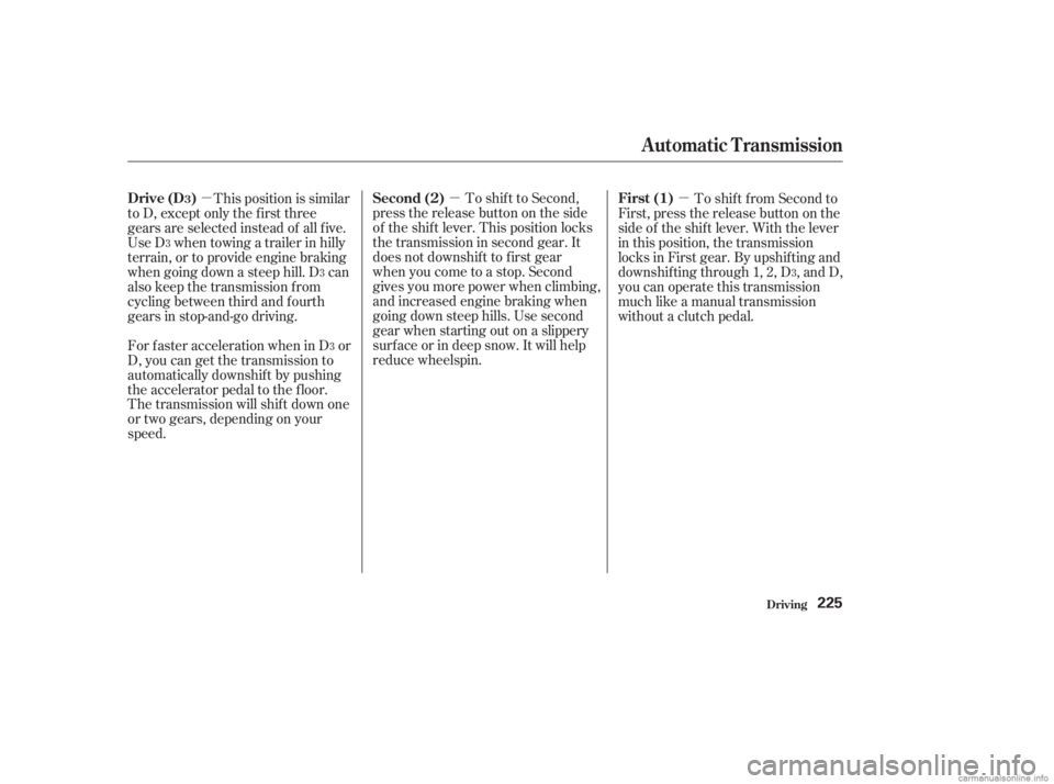 HONDA ACCORD SEDAN 2003  Owners Manual (in English) µµ
µ To shif t to Second,
pressthereleasebuttonontheside
of the shif t lever. This position locks
thetransmissioninsecondgear.It
does not downshif t to f irst gear
when you come to a stop. Secon