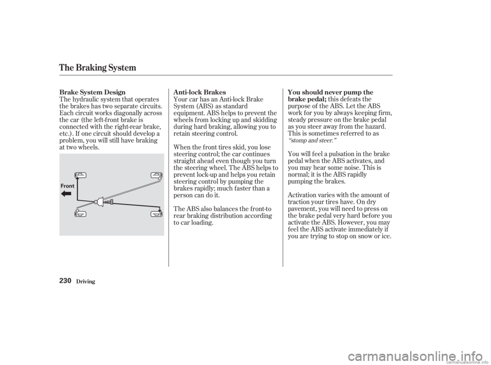HONDA ACCORD SEDAN 2003  Owners Manual (in English) this defeats the
purpose of the ABS. Let the ABS
work f or you by always keeping f irm,
steady pressure on the brake pedal
as you steer away from the hazard.
This is sometimes ref erred to as
You will
