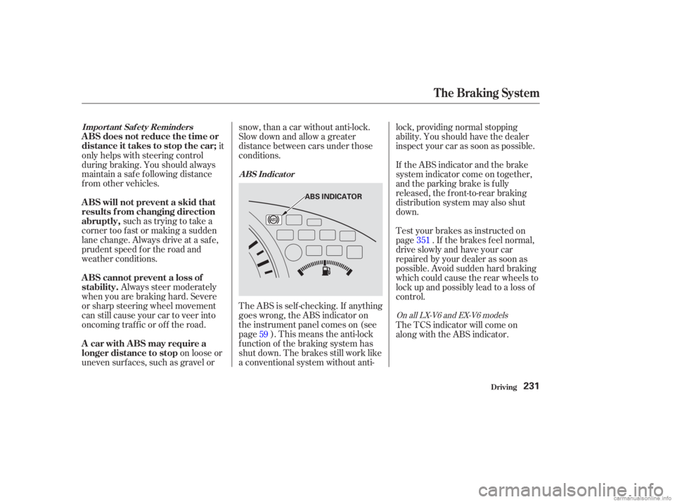 HONDA ACCORD SEDAN 2003  Owners Manual (in English) such as trying to take a
corner too f ast or making a sudden
lane change. Always drive at a safe,
prudent speed f or the road and
weather conditions.
Always steer moderately
when you are braking hard.