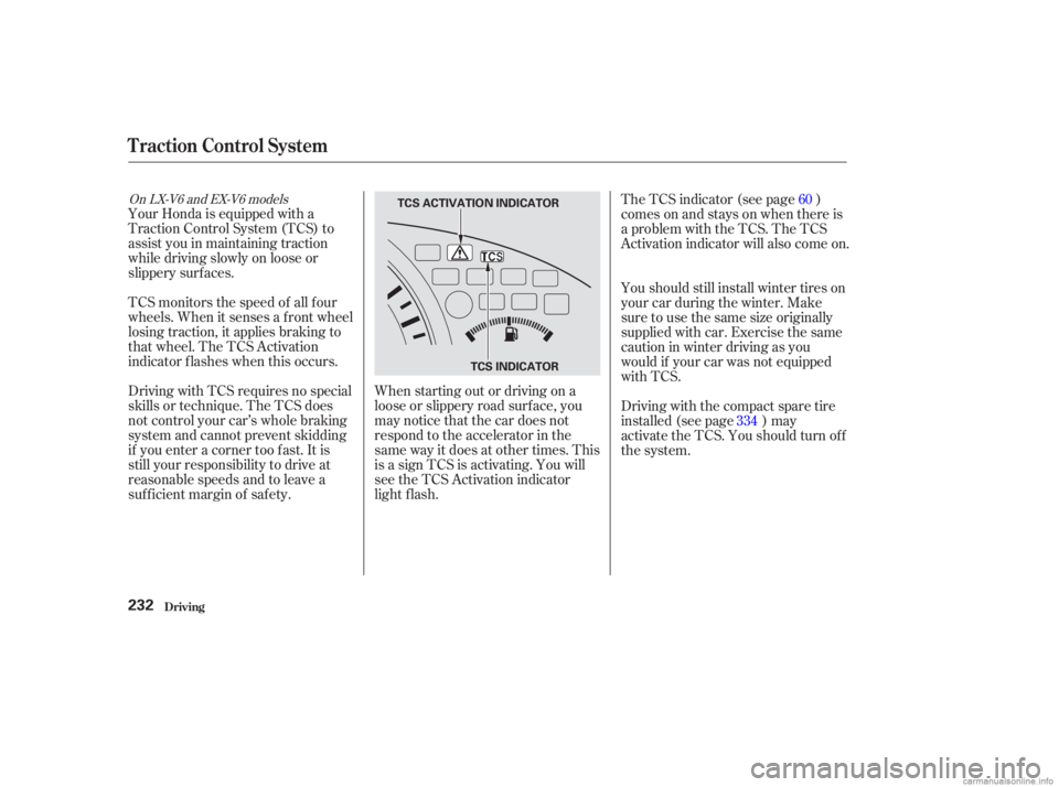 HONDA ACCORD SEDAN 2003  Owners Manual (in English) Your Honda is equipped with a
Traction Control System (TCS) to
assist you in maintaining traction
while driving slowly on loose or
slippery surf aces.
TCS monitors the speed of all f our
wheels. When 