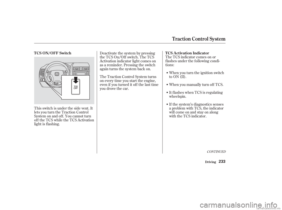 HONDA ACCORD SEDAN 2003  Owners Manual (in English) The TCS indicator comes on or
f lashes under the f ollowing condi-
tions:When you turn the ignition switch
to ON (II).
When you manually turn of f TCS.
It f lashes when TCS is regulating
wheelspin.
Th