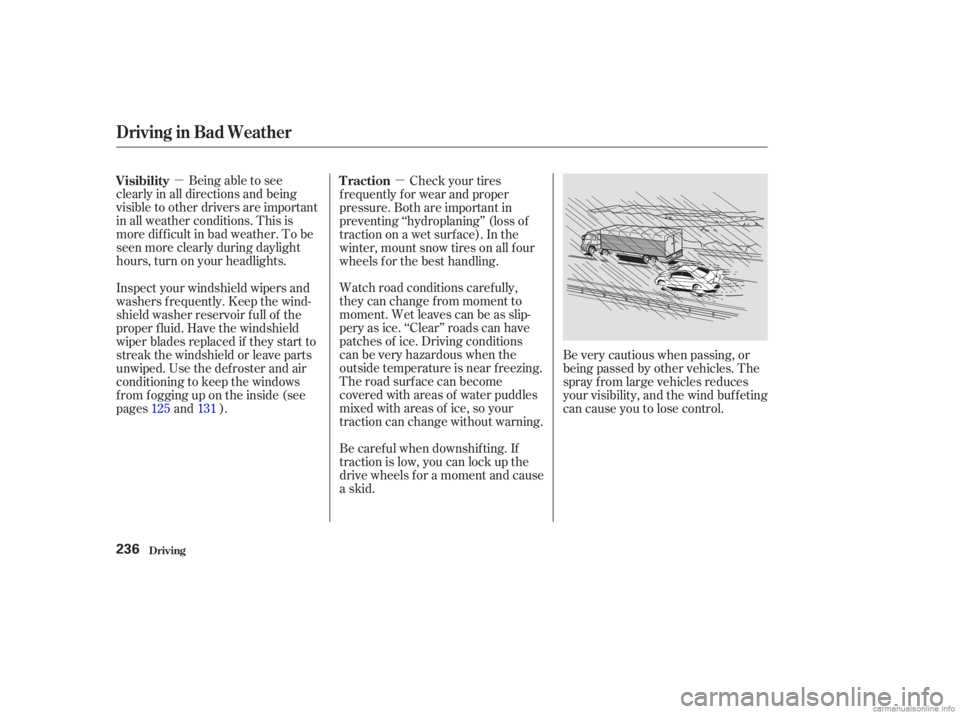 HONDA ACCORD SEDAN 2003  Owners Manual (in English) µµBeing able to see
clearly in all directions and being
visible to other drivers are important
in all weather conditions. This is
more dif f icult in bad weather. To be
seen more clearly during da