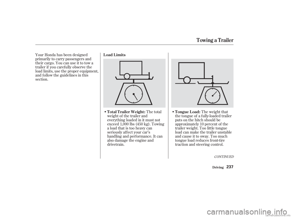 HONDA ACCORD SEDAN 2003  Owners Manual (in English) Your Honda has been designed
primarily to carry passengers and
their cargo. You can use it to tow a
trailer if you caref ully observe the
load limits, use the proper equipment,
and f ollow the guideli