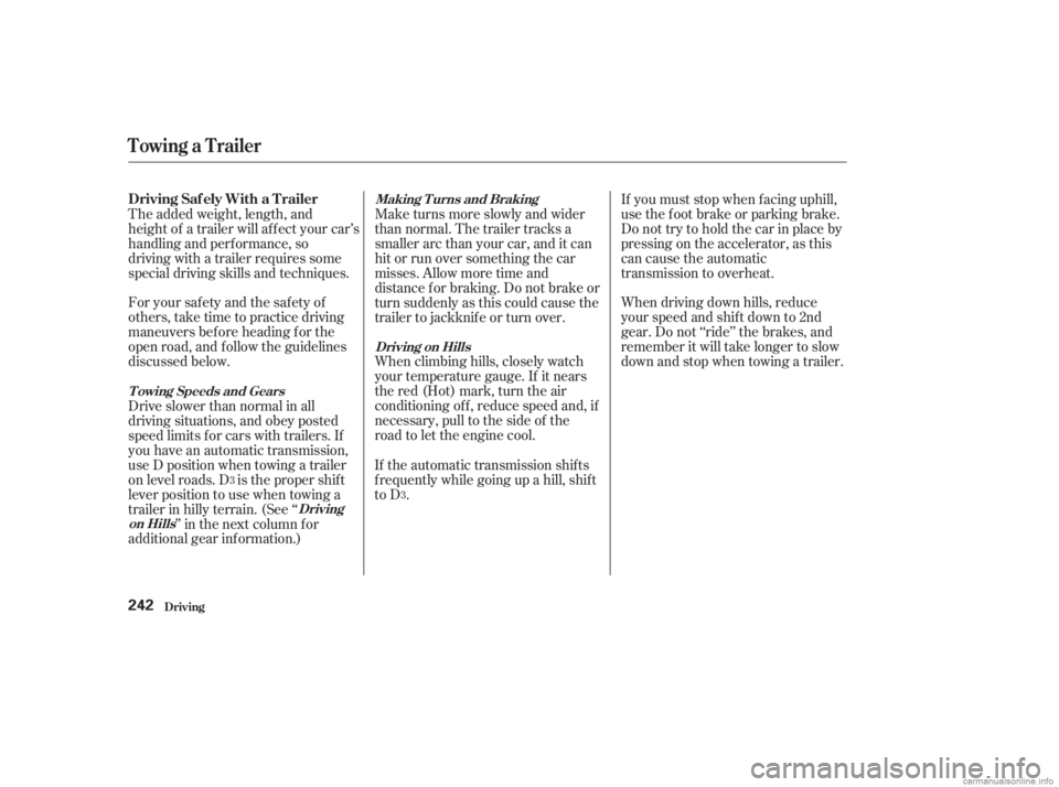 HONDA ACCORD SEDAN 2003  Owners Manual (in English) When driving down hills, reduce
your speed and shif t down to 2nd
gear. Do not ‘‘ride’’ the brakes, and
remember it will take longer to slow
downandstopwhentowingatrailer.
When climbing hills,