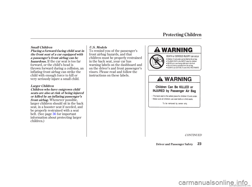 HONDA ACCORD SEDAN 2003  Owners Manual (in English) To remind you of the passenger’s
f ront airbag hazards, and that
children must be properly restrained
in the back seat, your car has
warninglabelsonthedashboardand
on the driver’s and f ront passe