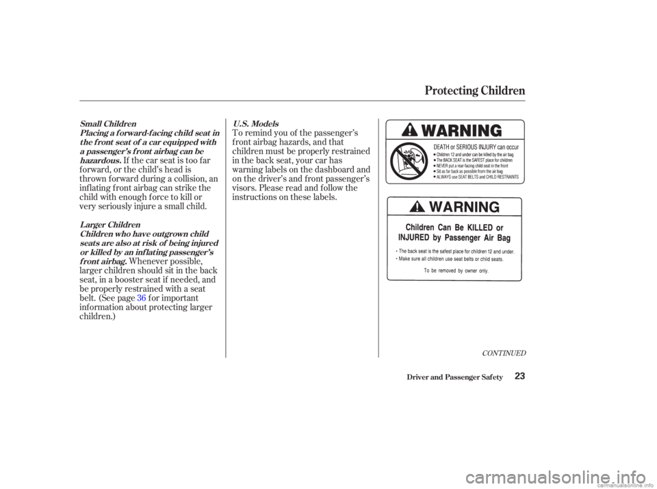 HONDA ACCORD SEDAN 2003 (in English) Owners Guide To remind you of the passenger’s
f ront airbag hazards, and that
children must be properly restrained
in the back seat, your car has
warninglabelsonthedashboardand
on the driver’s and f ront passe HONDA ACCORD SEDAN 2003 (in English) Owners Guide To remind you of the passenger’s
f ront airbag hazards, and that
children must be properly restrained
in the back seat, your car has
warninglabelsonthedashboardand
on the driver’s and f ront passe