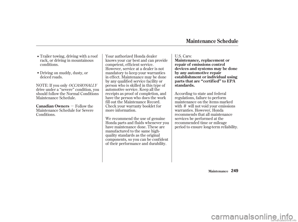 HONDA ACCORD SEDAN 2003  Owners Manual (in English) Ì
µ U.S. Cars:
According to state and federal
regulations, f ailure to perf orm
maintenance on the items marked
with will not void your emissions
warranties. However, Honda
recommends that all mai