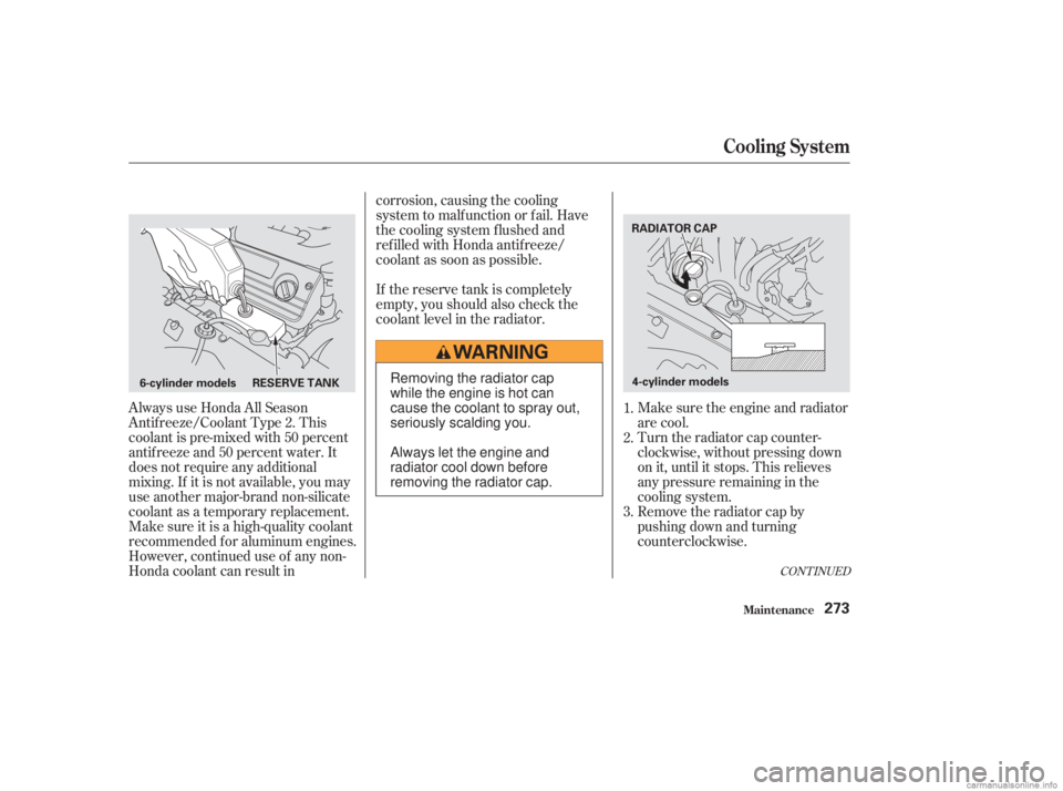 HONDA ACCORD SEDAN 2003 Owners Manual (in English) Always use Honda All Season
Antif reeze/Coolant Type 2. This
coolant is pre-mixed with 50 percent
antif reeze and 50 percent water. It
does not require any additional
mixing. If it is not available, y HONDA ACCORD SEDAN 2003 Owners Manual (in English) Always use Honda All Season
Antif reeze/Coolant Type 2. This
coolant is pre-mixed with 50 percent
antif reeze and 50 percent water. It
does not require any additional
mixing. If it is not available, y