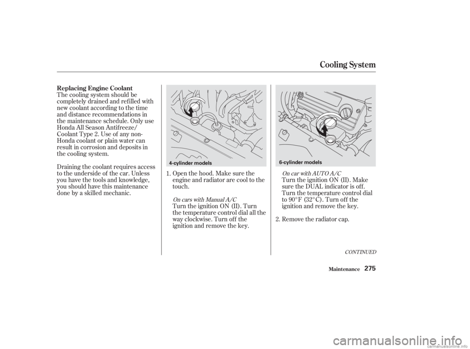 HONDA ACCORD SEDAN 2003  Owners Manual (in English) Thecoolingsystemshouldbe
completely drained and ref illed with
new coolant according to the time
and distance recommendations in
the maintenance schedule. Only use
Honda All Season Antif reeze/
Coolan