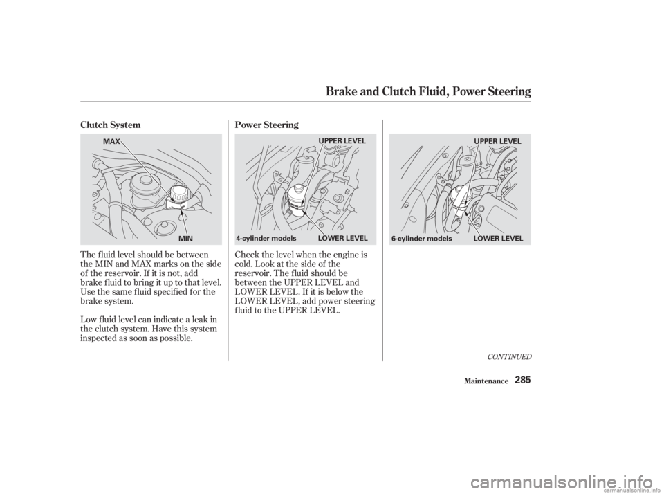 HONDA ACCORD SEDAN 2003 Owners Manual (in English) The f luid level should be between
theMINandMAXmarksontheside
of the reservoir. If it is not, add
brake f luid to bring it up to that level.
Use the same fluid specified for the
brake system.
Low f lu HONDA ACCORD SEDAN 2003 Owners Manual (in English) The f luid level should be between
theMINandMAXmarksontheside
of the reservoir. If it is not, add
brake f luid to bring it up to that level.
Use the same fluid specified for the
brake system.
Low f lu