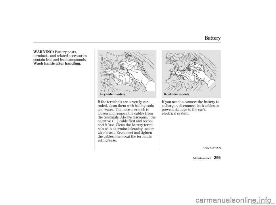 HONDA ACCORD SEDAN 2003  Owners Manual (in English) µIf you need to connect the battery to
a charger, disconnect both cables to
prevent damage to the car’s
electrical system.
If the terminals are severely cor-
roded, clean them with baking soda
and
