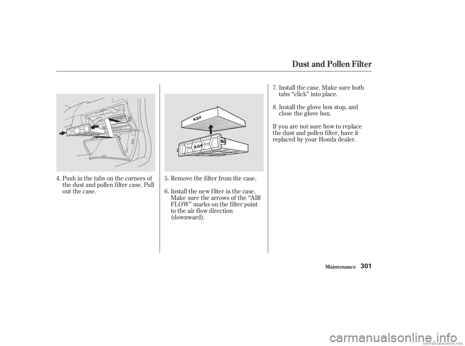 HONDA ACCORD SEDAN 2003  Owners Manual (in English) Pushinthetabsonthecornersof
the dust and pollen f ilter case. Pull
out the case.Remove the filter from the case.
Install the new f ilter in the case.
Make sure the arrows of the ‘‘AIR
FLOW’’ m