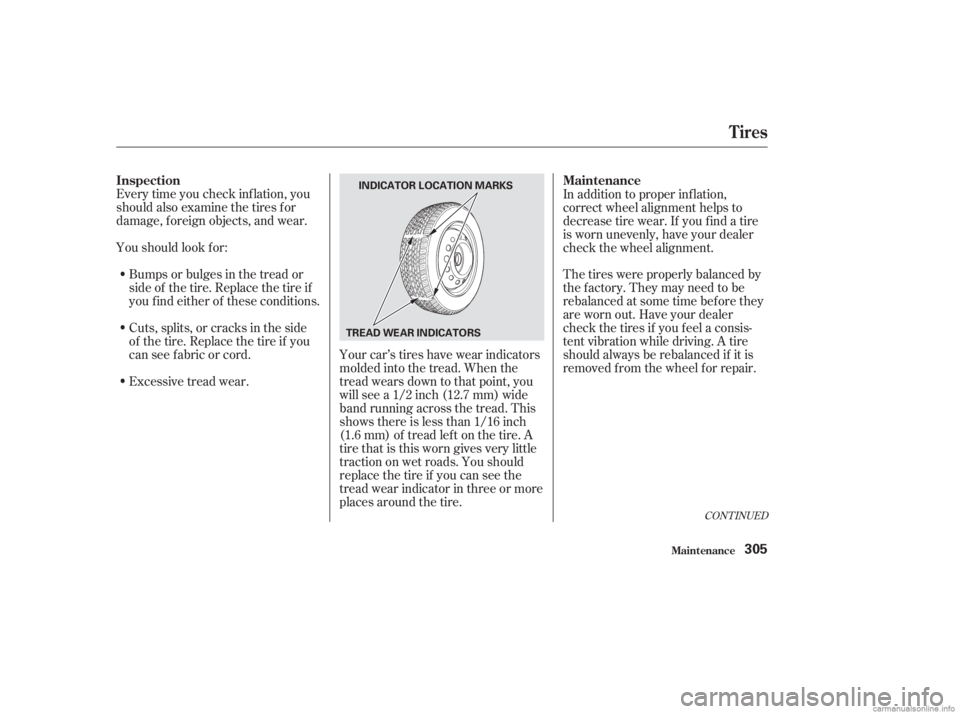 HONDA ACCORD SEDAN 2003  Owners Manual (in English) Every time you check inf lation, you
should also examine the tires f or
damage, f oreign objects, and wear.
Youshouldlookfor:Bumps or bulges in the tread or
side of the tire. Replace the tire if
youfi