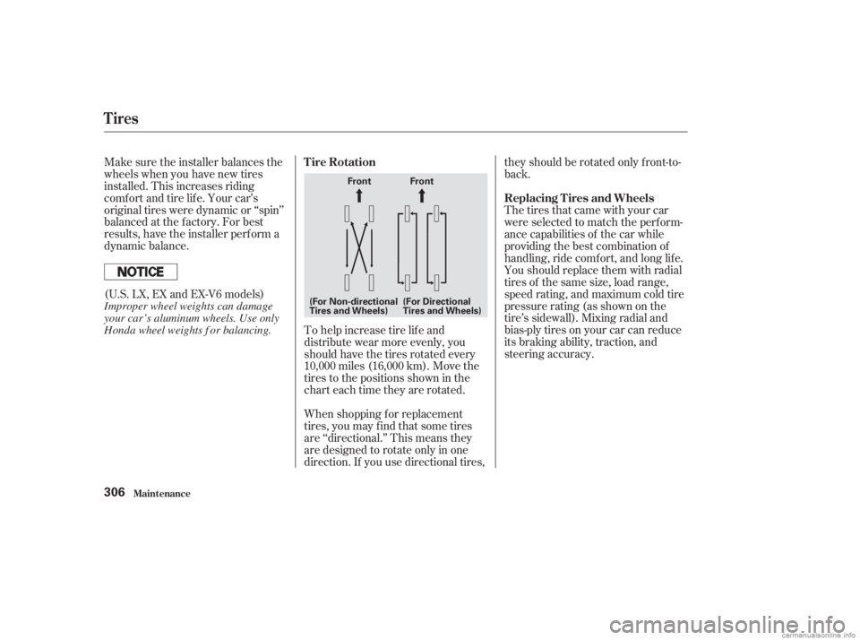 HONDA ACCORD SEDAN 2003  Owners Manual (in English) When shopping f or replacement
tires, you may find that some tires
are ‘‘directional.’’ This means they
are designed to rotate only in one
direction. If you use directional tires,they should b