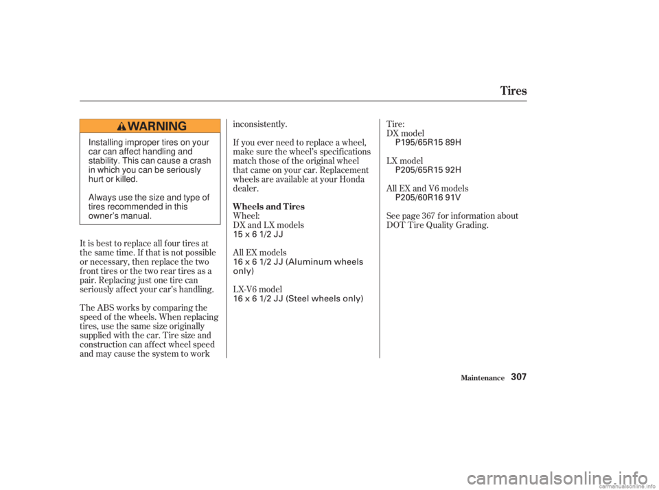 HONDA ACCORD SEDAN 2003  Owners Manual (in English) It is best to replace all f our tires at
thesametime.If thatisnotpossible
or necessary, then replace the two
f ront tires or the two rear tires as a
pair. Replacing just one tire can
seriously af f ec