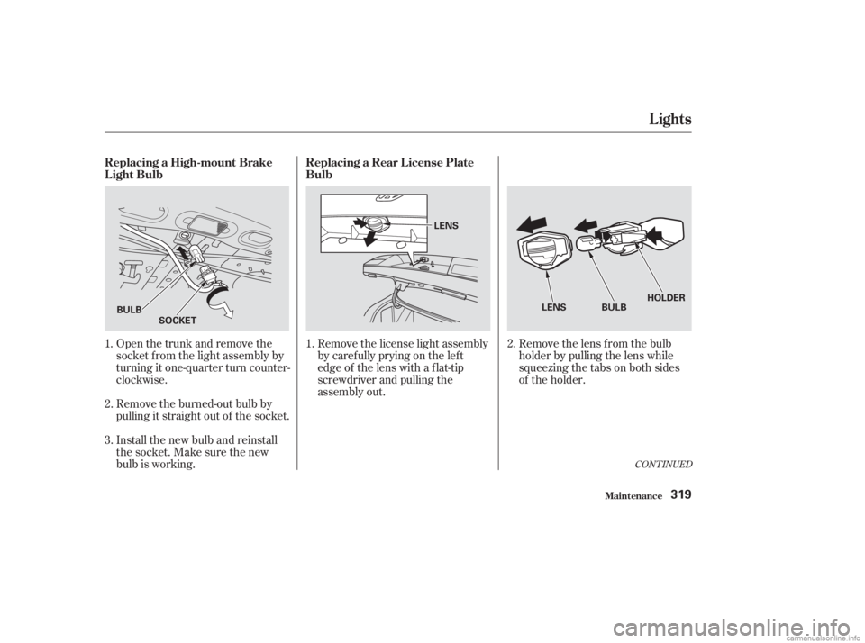 HONDA ACCORD SEDAN 2003  Owners Manual (in English) Open the trunk and remove the
socket f rom the light assembly by
turning it one-quarter turn counter-
clockwise.
Remove the burned-out bulb by
pulling it straight out of the socket.
Install the new bu
