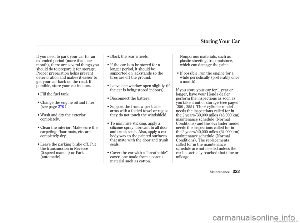 HONDA ACCORD SEDAN 2003  Owners Manual (in English) Block the rear wheels.
Fill the f uel tank.
Wash and dry the exterior
completely.
Cleantheinterior.Makesurethe
carpeting, floor mats, etc. are
completely dry.
Leave the parking brake off. Put
the tran