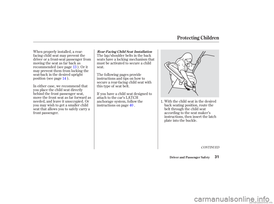 HONDA ACCORD SEDAN 2003  Owners Manual (in English) With the child seat in the desired
back seating position, route the
belt through the child seat
according to the seat maker’s
instructions, then insert the latch
plate into the buckle.
When properly