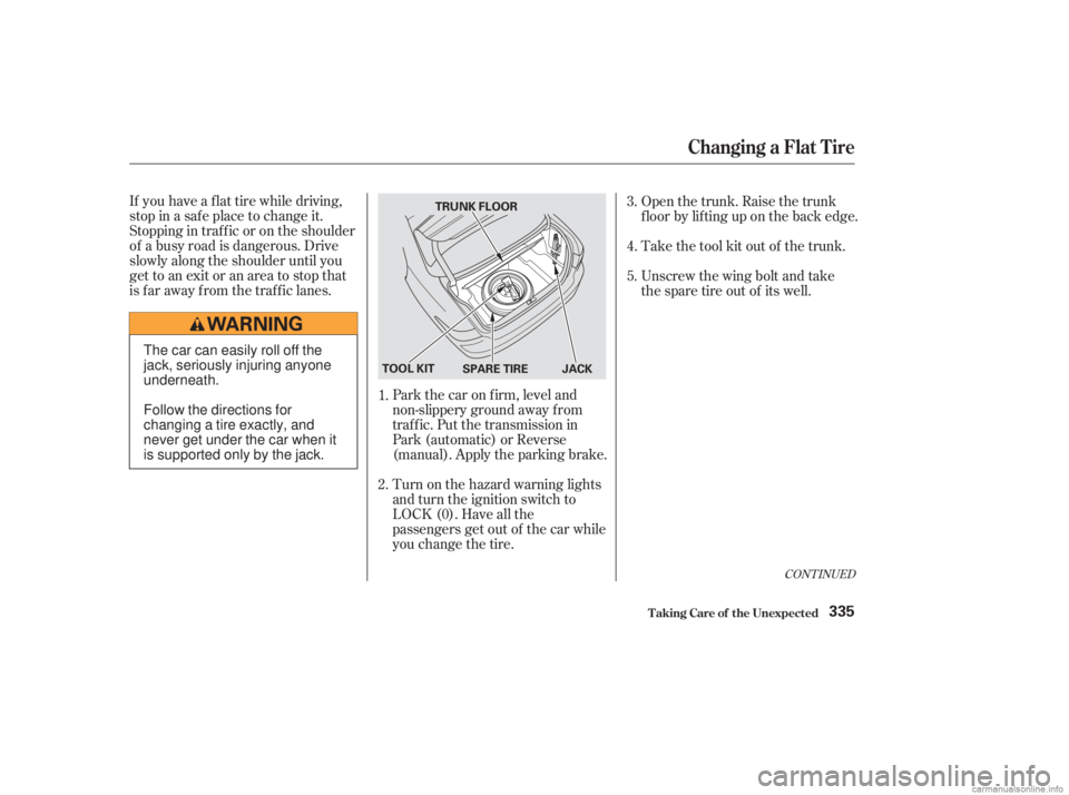 HONDA ACCORD SEDAN 2003  Owners Manual (in English) If you have a f lat tire while driving,
stop in a saf e place to change it.
Stopping in traf f ic or on the shoulder
of a busy road is dangerous. Drive
slowly along the shoulder until you
gettoanexito