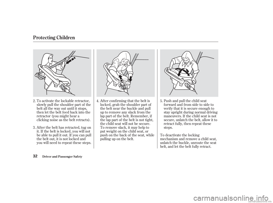 HONDA ACCORD SEDAN 2003   (in English) Owners Guide To activate the lockable retractor,
slowly pull the shoulder part of the
belt all the way out until it stops,
then let the belt f eed back into the
retractor (you might hear a
clicking noise as the be