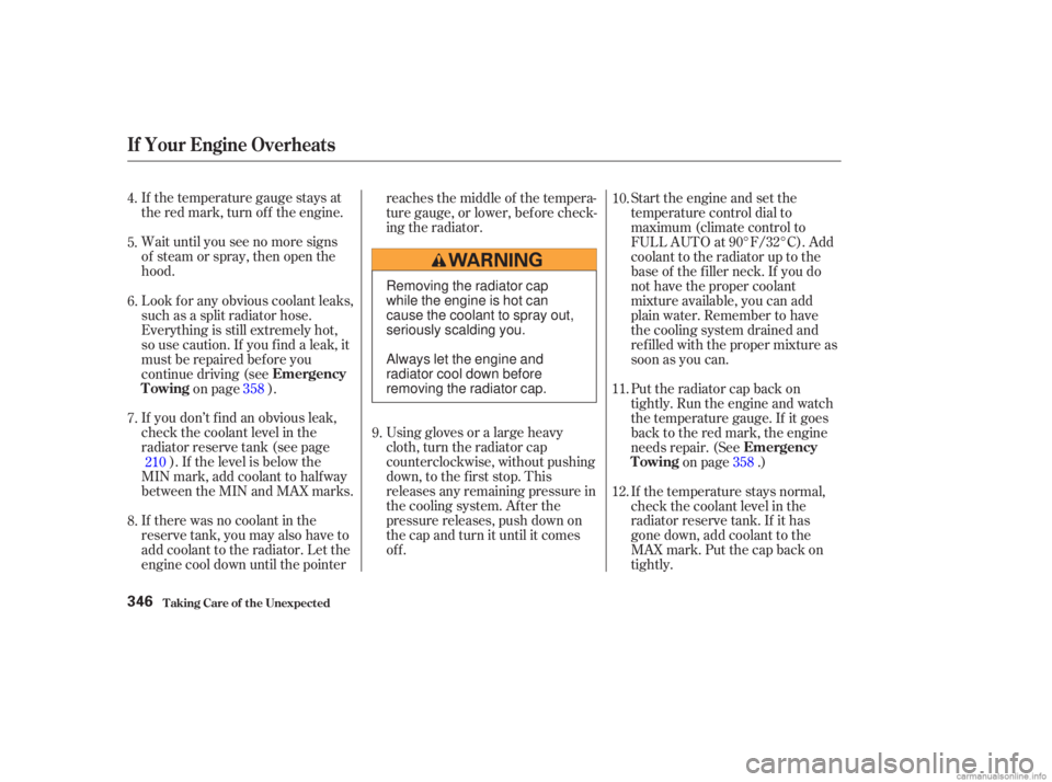 HONDA ACCORD SEDAN 2003  Owners Manual (in English) If the temperature gauge stays at
the red mark, turn of f the engine.
Wait until you see no more signs
of steam or spray, then open the
hood.
If there was no coolant in the
reserve tank, you may also 