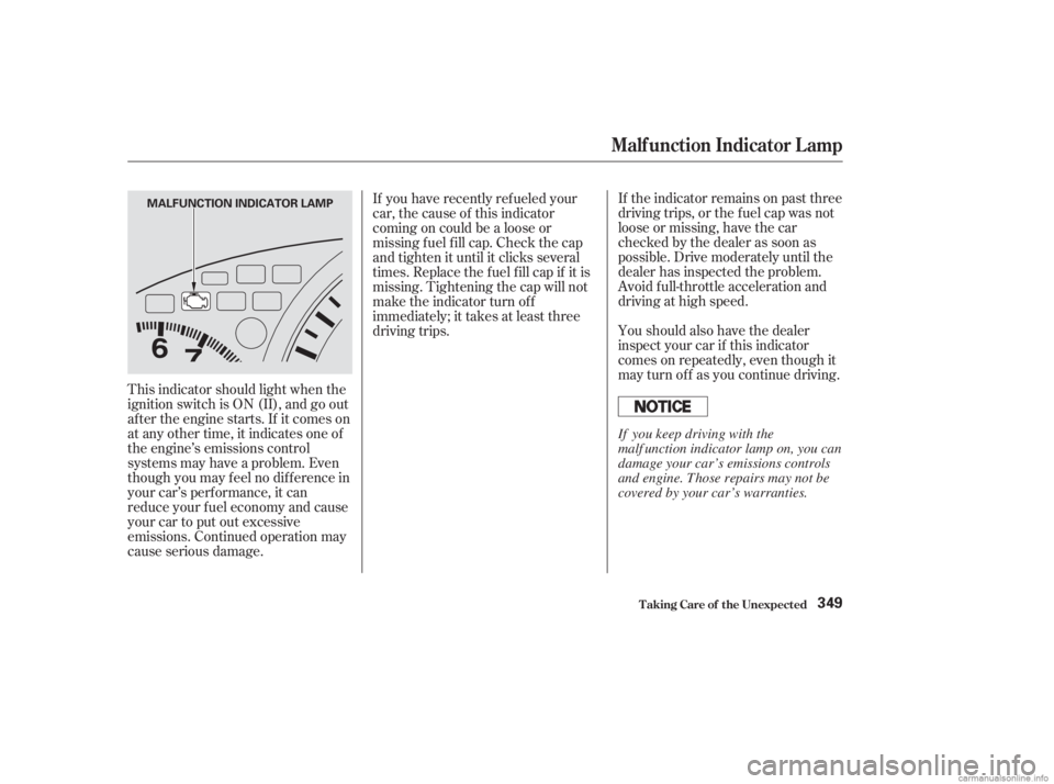 HONDA ACCORD SEDAN 2003  Owners Manual (in English) If the indicator remains on past three
driving trips, or the f uel cap was not
loose or missing, have the car
checked by the dealer as soon as
possible. Drive moderately until the
dealer has inspected