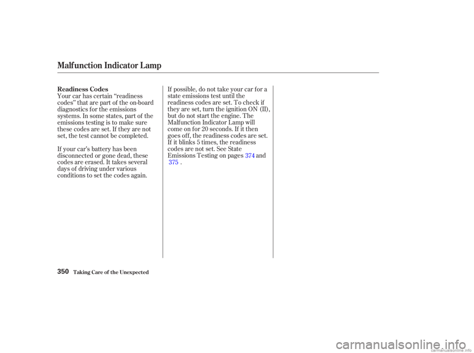 HONDA ACCORD SEDAN 2003  Owners Manual (in English) If possible, do not take your car f or a
state emissions test until the
readiness codes are set. To check if
they are set, turn the ignition ON (II),
but do not start the engine. The
Malf unction Indi