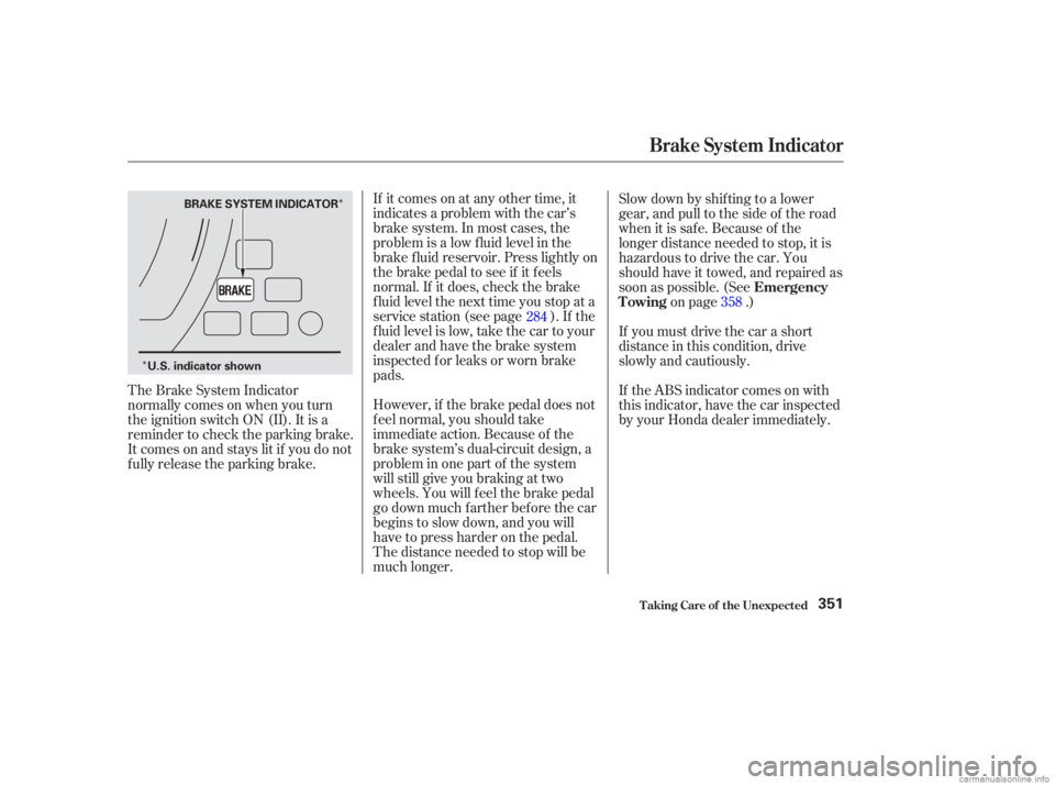 HONDA ACCORD SEDAN 2003  Owners Manual (in English) Î
ÎIf it comes on at any other time, it
indicates a problem with the car’s
brake system. In most cases, the
problem is a low f luid level in the
brake f luid reservoir. Press lightly on
the brak