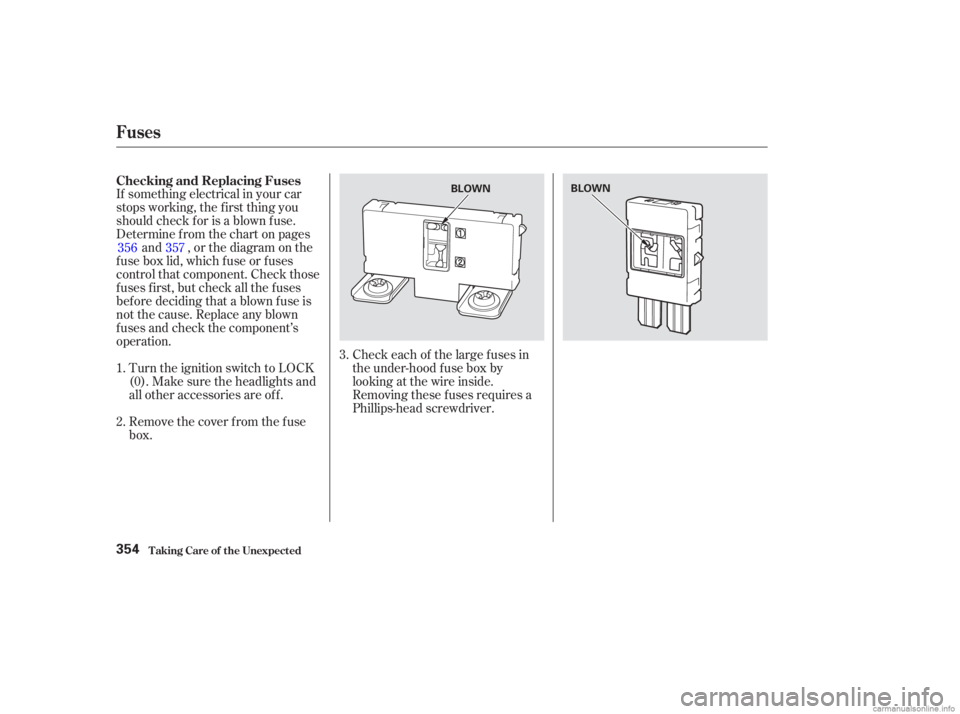 HONDA ACCORD SEDAN 2003  Owners Manual (in English) Turn the ignition switch to LOCK
(0). Make sure the headlights and
all other accessories are off.
Remove the cover f rom the f use
box.
If something electrical in your car
stops working, the f irst th