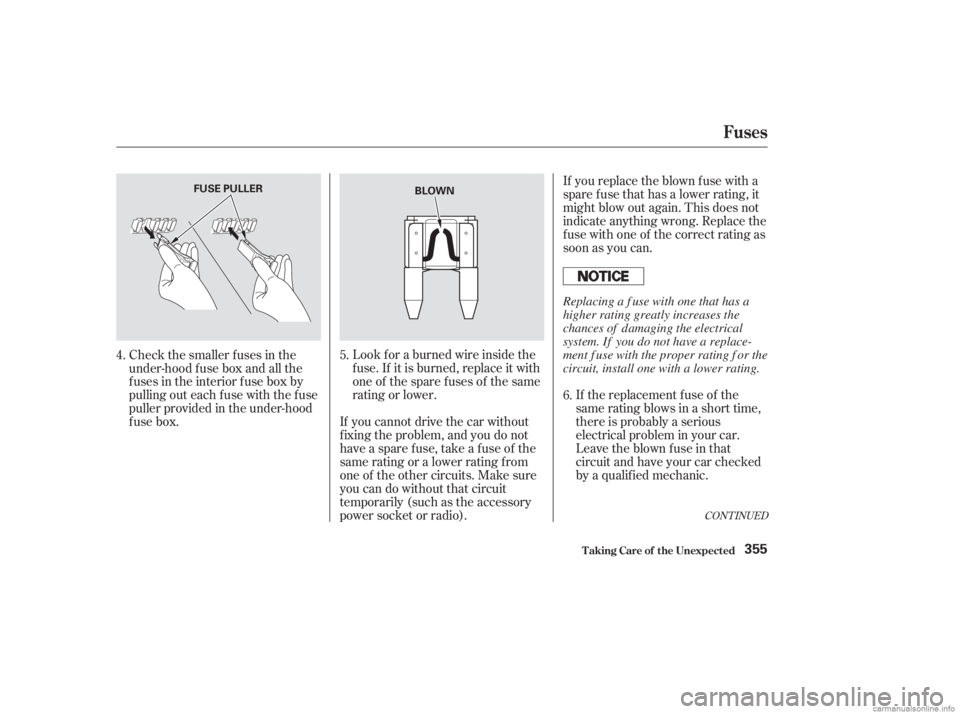 HONDA ACCORD SEDAN 2003  Owners Manual (in English) CONT INUED
If the replacement fuse of the
same rating blows in a short time,
there is probably a serious
electrical problem in your car.
Leave the blown fuse in that
circuit and have your car checked
