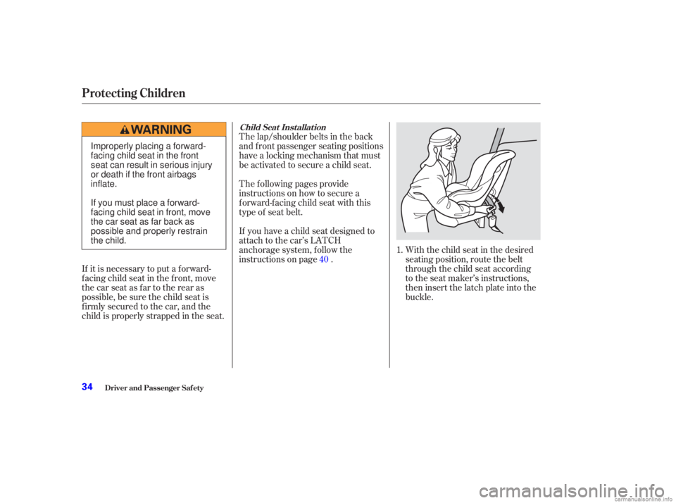 HONDA ACCORD SEDAN 2003   (in English) Owners Guide The lap/shoulder belts in the back
and f ront passenger seating positions
have a locking mechanism that must
be activated to secure a child seat.With the child seat in the desired
seating position, ro