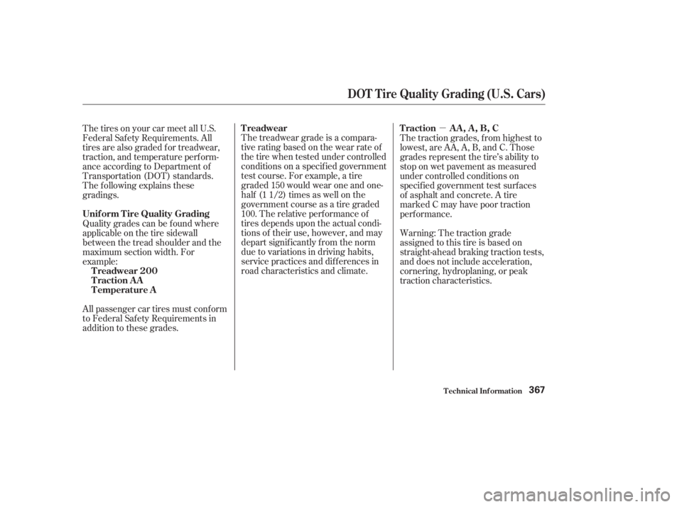 HONDA ACCORD SEDAN 2003  Owners Manual (in English) µ
The treadwear grade is a compara-
tive rating based on the wear rate of
the tire when tested under controlled
conditions on a specif ied government
test course. For example, a tire
graded 150 woul